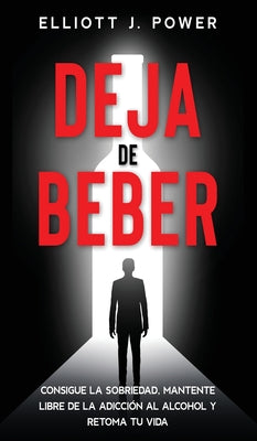 Deja de Beber: Consigue la Sobriedad, Mantente Libre de la Adicción al Alcohol y Retoma tu Vida (Quit Drinking)