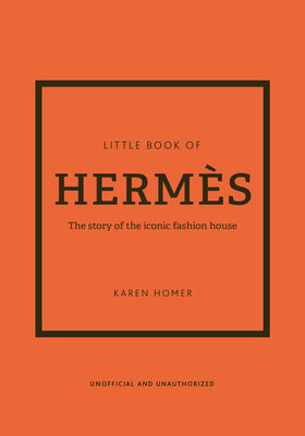 The Little Book of Hermès: The Story of the Iconic Fashion House