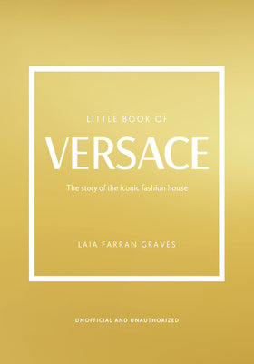 The Little Book of Versace: The Story of the Iconic Fashion House