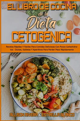 El Libro De Cocina De La Dieta Cetogénica: Recetas Rápidas Y Fáciles Para Comidas Deliciosas Con Pocos Carbohidratos - Dulces, Galletas Y Aperitivos P