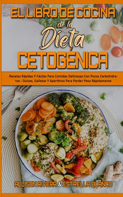 El Libro De Cocina De La Dieta Cetogénica: Recetas Rápidas Y Fáciles Para Comidas Deliciosas Con Pocos Carbohidratos - Dulces, Galletas Y Aperitivos P