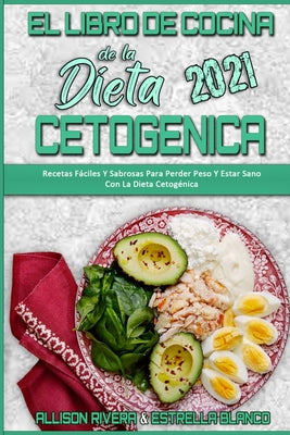 El Libro De Cocina De La Dieta Cetogénica 2021: Recetas Fáciles Y Sabrosas Para Perder Peso Y Estar Sano Con La Dieta Cetogénica (Keto Diet Cookbook 2