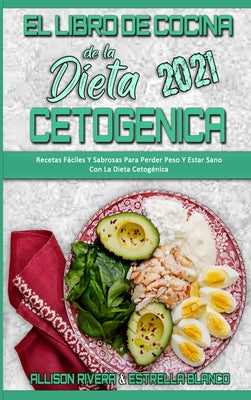 El Libro De Cocina De La Dieta Cetogénica 2021: Recetas Fáciles Y Sabrosas Para Perder Peso Y Estar Sano Con La Dieta Cetogénica (Keto Diet Cookbook 2