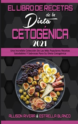 El Libro De Recetas De La Dieta Cetogénica 2021: Una Increíble Colección De Las Más Populares Recetas Saludables Y Sabrosas Para Su Dieta Cetogénica (