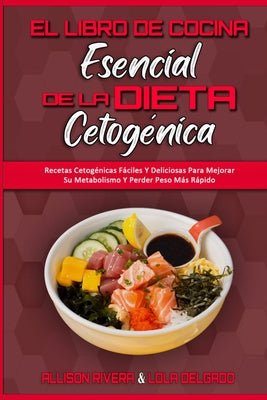 El Libro De Cocina Esencial De La Dieta Cetogénica: Recetas Cetogénicas Fáciles Y Deliciosas Para Mejorar Su Metabolismo Y Perder Peso Más Rápido (The