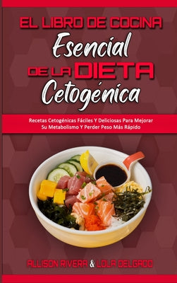 El Libro De Cocina Esencial De La Dieta Cetogénica: Recetas Cetogénicas Fáciles Y Deliciosas Para Mejorar Su Metabolismo Y Perder Peso Más Rápido (The