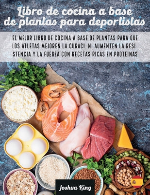 Libro de cocina a base de plantas para deportistas: El mejor libro de cocina a base de plantas para que los atletas mejoren la curación, aumenten la r