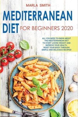 Mediterranean Diet for Beginners: All You Need to Know about the Mediterranean Diet to Start Losing Weight and Improve Your Health. Reset Your Body Th