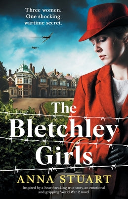 The Bletchley Girls: Inspired by a heartbreaking true story, an emotional and gripping World War 2 novel