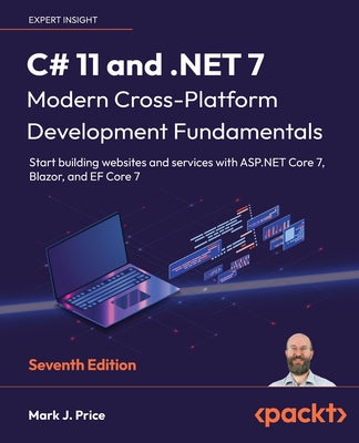 C# 11 and .NET 7 - Modern Cross-Platform Development Fundamentals - Seventh Edition: Start building websites and services with ASP.NET Core 7, Blazor,