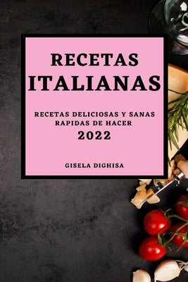 Las Recetas Italianas 2022: Recetas Deliciosas Y Sanas Rapidas de Hacer