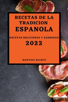 Recetas de la Tradicion Espanola 2022: Recetas Deliciosas Y Sabrosas