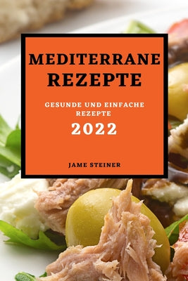 Mediterrane Rezepte 2022: Gesunde Und Einfache Rezepte