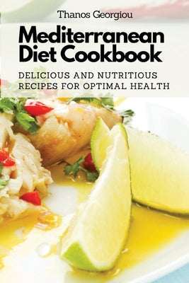 Mediterranean Diet Cookbook: Delicious and Nutritious Recipes for Optimal Health