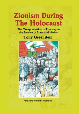 Zionism During the Holocaust: The weaponisation of memory in the service of state and nation