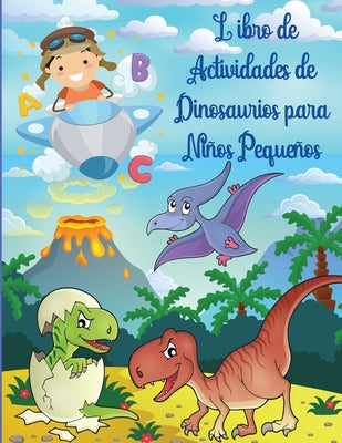 Libro de Actividades de Dinosaurios para Niños Pequeños: Libro de actividades de dinosaurios para niños, para colorear, para hacer puntos, laberintos