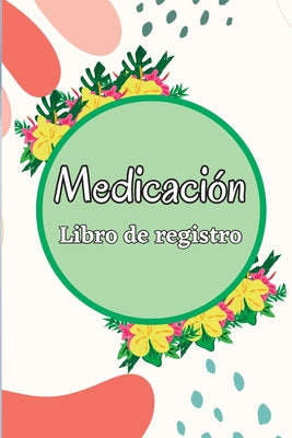 Libro de registro de medicación: Libro de gráficos de medicamentos de 52 semanas para realizar un seguimiento de los medicamentos y las píldoras perso