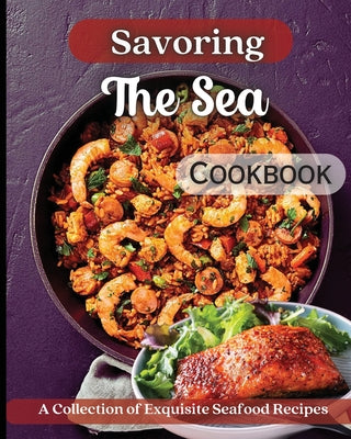 Savoring The Sea Cookbook: Mouth-Watering Recipes from Around the World