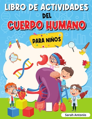 Libro de Actividades del Cuerpo Humano Para Niños: Llibro de Anatomía para Niños, Primer Libro del Cuerpo Humano para Niños