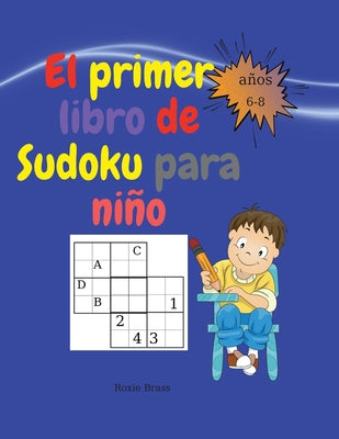 El primer libro de sudoku para niños: Actividades fáciles y divertidas. Libro de trabajo para el aprendizaje temprano y la práctica de la meditación c