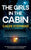 THE GIRLS IN THE CABIN an absolutely unputdownable psychological thriller packed with heart-stopping twists