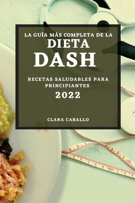 La Guía Más Completa de la Dieta Dash 2022: Recetas Saludables Para Principiantes