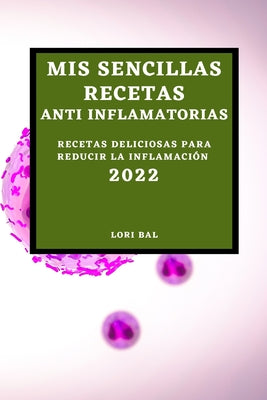 MIS Sencillas Recetas Anti Inflamatorias 2022: Recetas Deliciosas Para Reducir La Inflamación