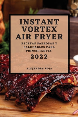 Instant Vortex Air Fryer 2022: Recetas Sabrosas Y Saludables Para Principiantes