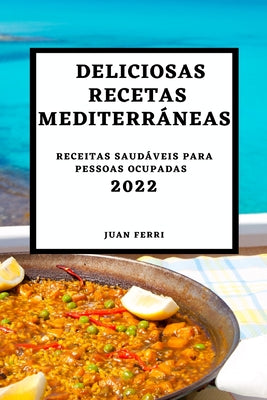 Deliciosas Recetas Mediterráneas 2022: Recetas Sabrosas Para Sorprender a Tus Invitados