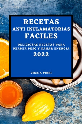 Recetas Anti Inflamatorias Faciles 2022: Deliciosas Recetas Para Perder Peso Y Ganar Energia