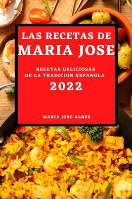 Las Recetas de Maria Jose 2022: Recetas Deliciosas de la Tradicion Espanola