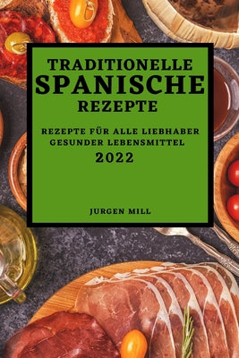 Traditionelle Spanische Rezepte 2022: Rezepte Für Alle Liebhaber Gesunder Lebensmittel