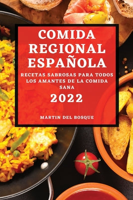 Comida Regional Española 2022: Recetas Sabrosas Para Todos Los Amantes de la Comida Sana