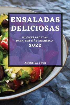 Ensaladas Deliciosas 2022: Muchas Recetas Para Ser Más Energico