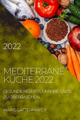 Mediterrane Küche 2022: Gesunde Rezepte, Um Ihre Gäste Zu Überraschen