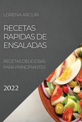 Recetas Rapidas de Ensaladas 2022: Recetas Deliciosas Para Principiantes