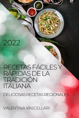 Recetas Fáciles Y Rápidas de la Tradición Italiana 2022: Deliciosas Recetas Regionales