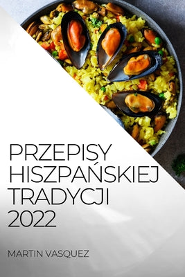 Przepisy HiszpaŃskiej Tradycji 2022: Przepisypyszne Owoce Morza I Ryby