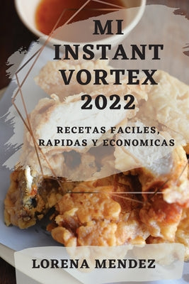 Mi Instant Vortex 2022: Recetas Faciles, Rapidas Y Economicas