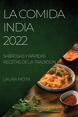 La Comida India 2022: Sabrosas Y Rápidas Recetas de la Tradicion