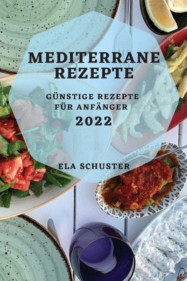 Mediterrane Rezepte 2022: Günstige Rezepte Für Anfänger