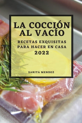 La Cocción Al Vacío 2022: Recetas Exquisitas Para Hacer En Casa