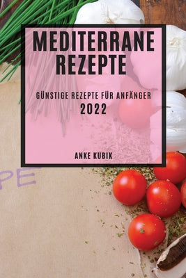 Mediterrane Rezepte 2022: Günstige Rezepte Für Anfänger