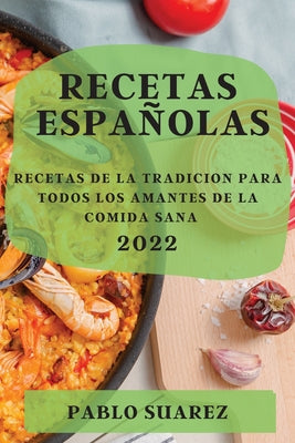 Recetas Españolas 2022: Recetas de la Tradicion Para Todos Los Amantes de la Comida Sana