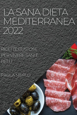 La Sana Dieta Mediterranea 2022: Ricette Gustose Per Vivere Sani E Belli