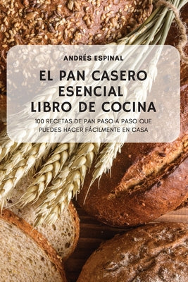 El Pan Casero Esencial Libro de Cocina