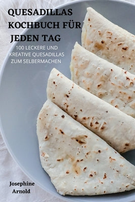 Quesadillas Kochbuch Für Jeden Tag