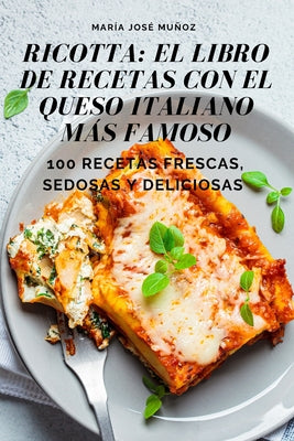 Ricotta: El Libro de Recetas Con El Queso Italiano Más Famoso