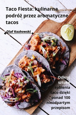 Taco Fiesta: kulinarna podró&#380; przez aromatyczne tacos