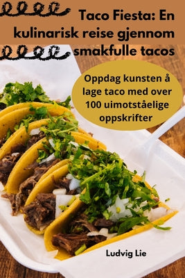 Taco Fiesta: En kulinarisk reise gjennom smakfulle tacos